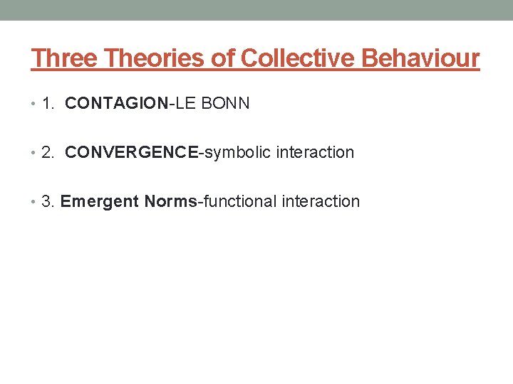 Three Theories of Collective Behaviour • 1. CONTAGION-LE BONN • 2. CONVERGENCE-symbolic interaction •