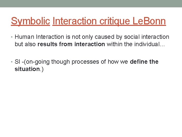 Symbolic Interaction critique Le. Bonn • Human Interaction is not only caused by social