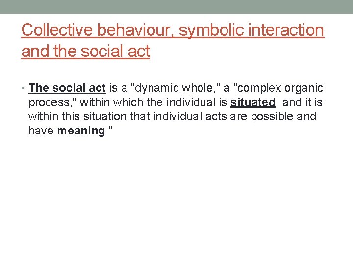 Collective behaviour, symbolic interaction and the social act • The social act is a