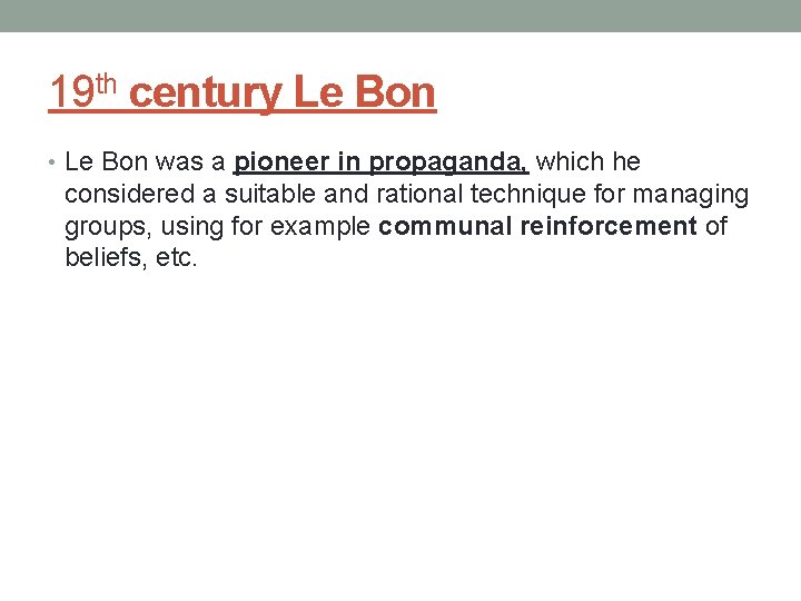 19 th century Le Bon • Le Bon was a pioneer in propaganda, which