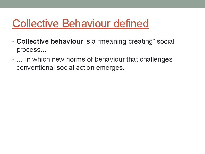 Collective Behaviour defined • Collective behaviour is a “meaning-creating” social process… • … in