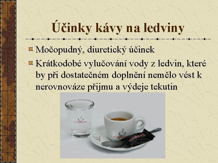 Účinky kávy na ledviny Močopudný, diuretický účinek Krátkodobé vylučování vody z ledvin, které by