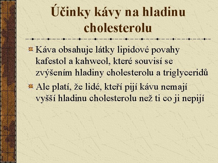 Účinky kávy na hladinu cholesterolu Káva obsahuje látky lipidové povahy kafestol a kahweol, které