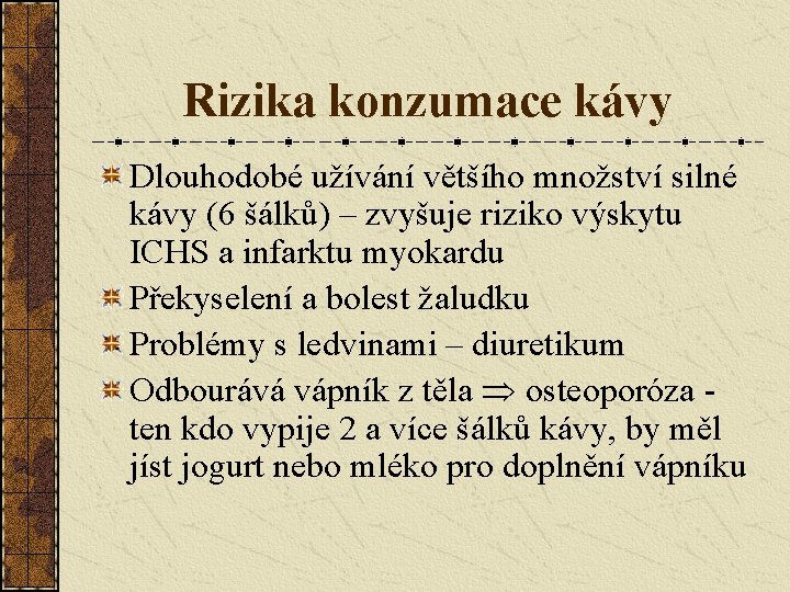 Rizika konzumace kávy Dlouhodobé užívání většího množství silné kávy (6 šálků) – zvyšuje riziko