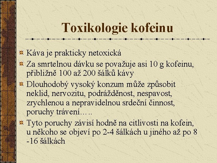 Toxikologie kofeinu Káva je prakticky netoxická Za smrtelnou dávku se považuje asi 10 g