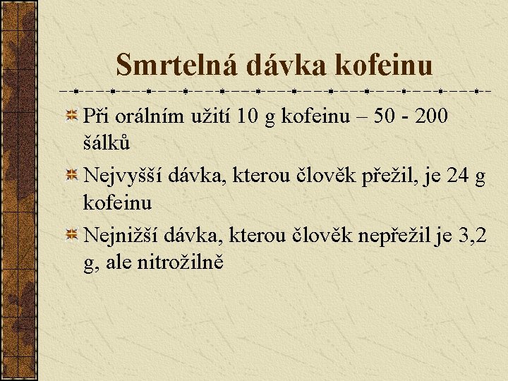 Smrtelná dávka kofeinu Při orálním užití 10 g kofeinu – 50 - 200 šálků