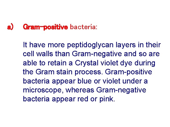 a) Gram-positive bacteria: It have more peptidoglycan layers in their cell walls than Gram-negative