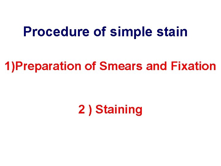 Procedure of simple stain 1)Preparation of Smears and Fixation 2 ) Staining 