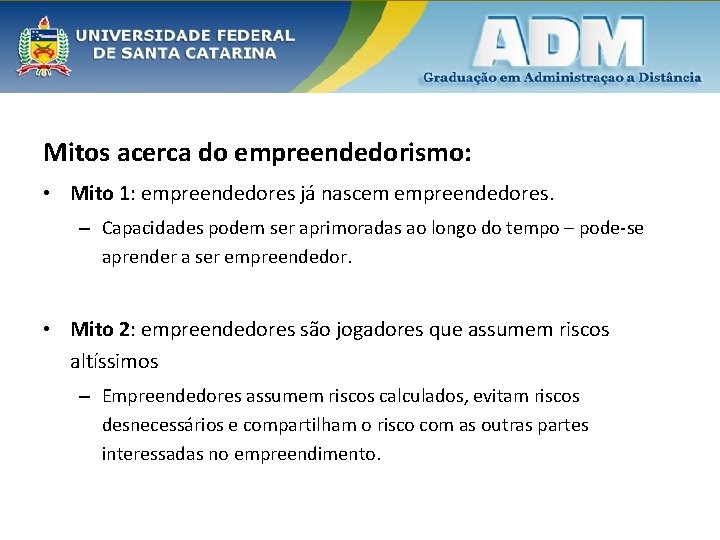 Mitos acerca do empreendedorismo: • Mito 1: empreendedores já nascem empreendedores. – Capacidades podem