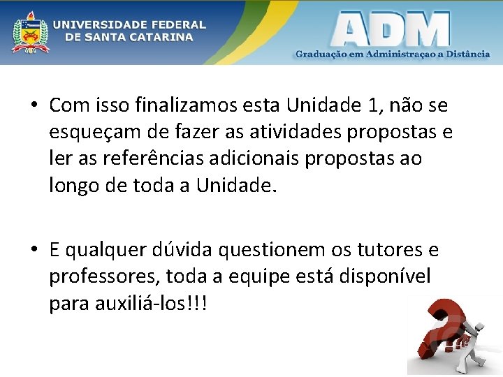  • Com isso finalizamos esta Unidade 1, não se esqueçam de fazer as