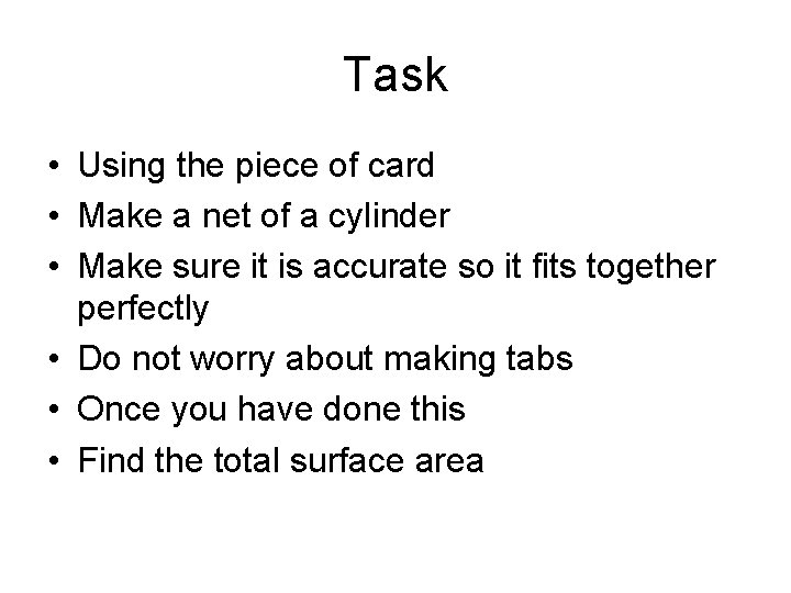 Task • Using the piece of card • Make a net of a cylinder