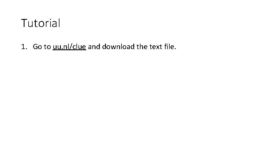 Tutorial 1. Go to uu. nl/clue and download the text file. 