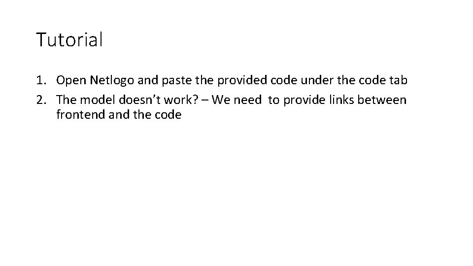 Tutorial 1. Open Netlogo and paste the provided code under the code tab 2.