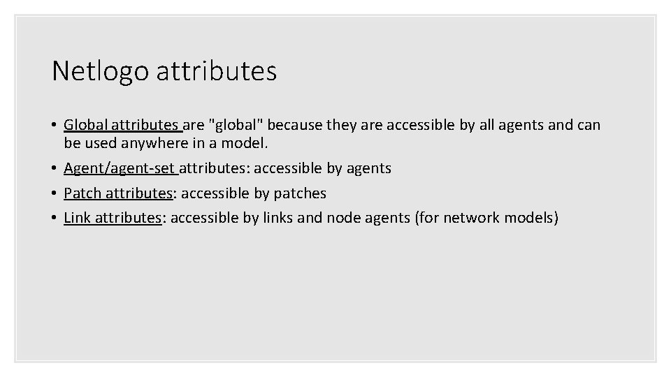 Netlogo attributes • Global attributes are "global" because they are accessible by all agents