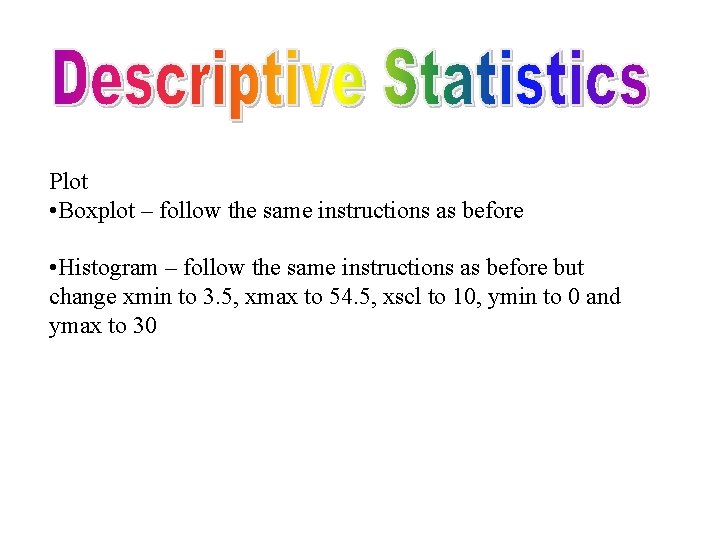 Plot • Boxplot – follow the same instructions as before • Histogram – follow