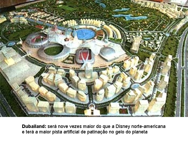 Dubailand: será nove vezes maior do que a Disney norte-americana e terá a maior