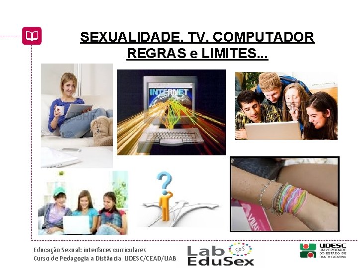SEXUALIDADE, TV, COMPUTADOR REGRAS e LIMITES. . . Educação Sexual: interfaces curriculares Curso de
