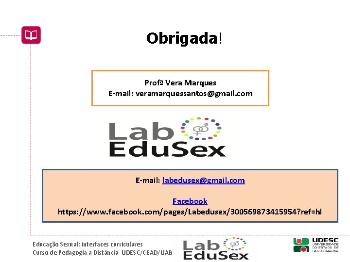 Obrigada! Profª Vera Marques E-mail: veramarquessantos@gmail. com E-mail: labedusex@gmail. com Facebook https: //www. facebook.