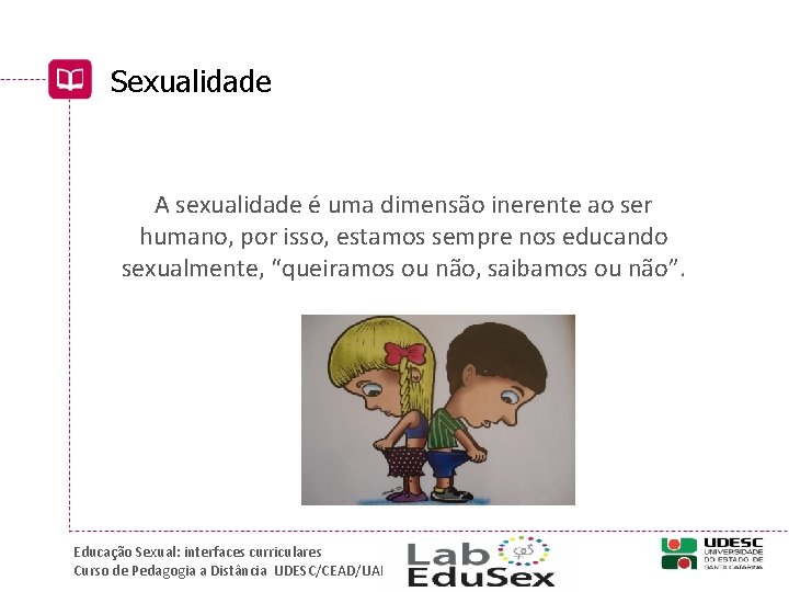 Sexualidade A sexualidade é uma dimensão inerente ao ser humano, por isso, estamos sempre