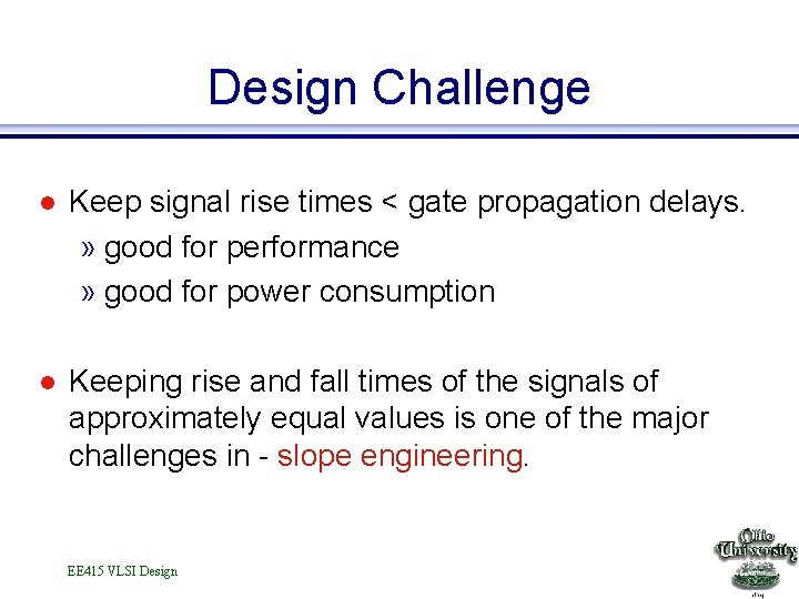 Design Challenge l Keep signal rise times < gate propagation delays. » good for