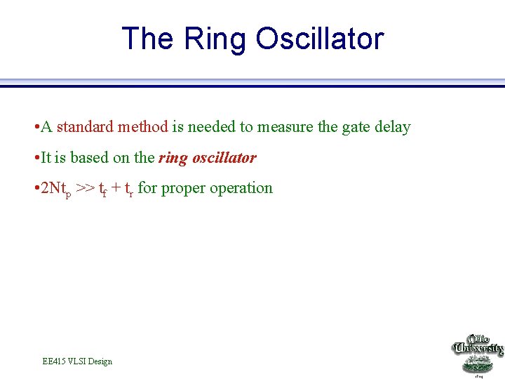 The Ring Oscillator • A standard method is needed to measure the gate delay