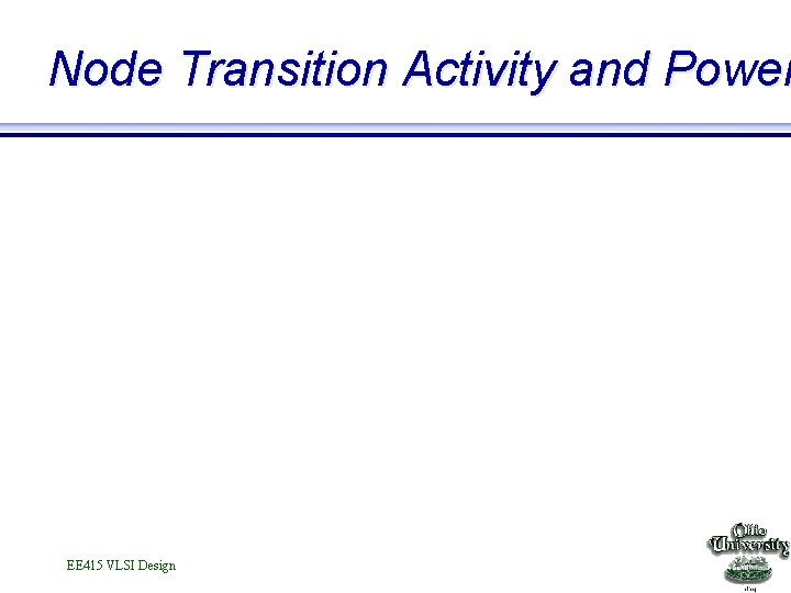 Node Transition Activity and Power EE 415 VLSI Design 