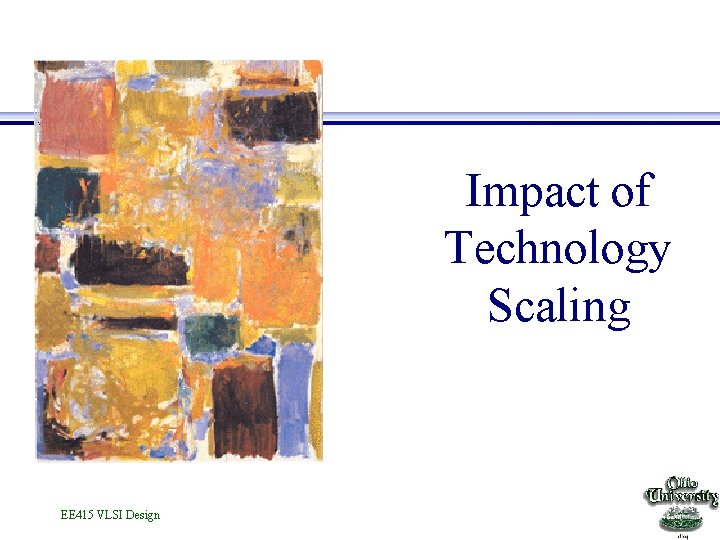 Impact of Technology Scaling EE 415 VLSI Design 