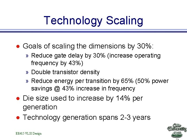 Technology Scaling l Goals of scaling the dimensions by 30%: » Reduce gate delay