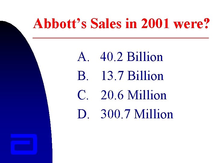 Abbott’s Sales in 2001 were? A. B. C. D. 40. 2 Billion 13. 7