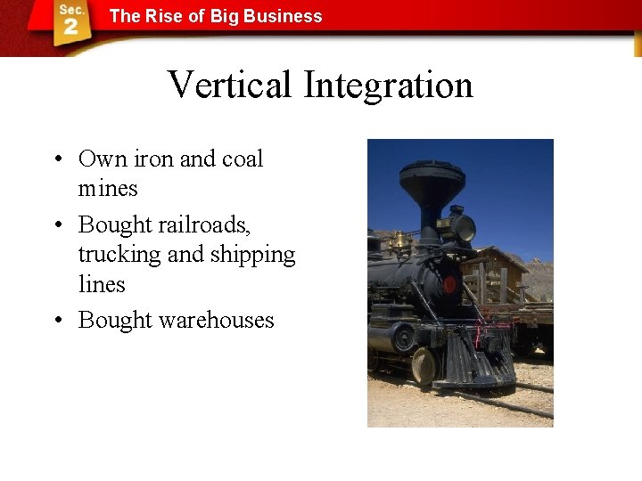 The Rise of Big Business Vertical Integration • Own iron and coal mines •