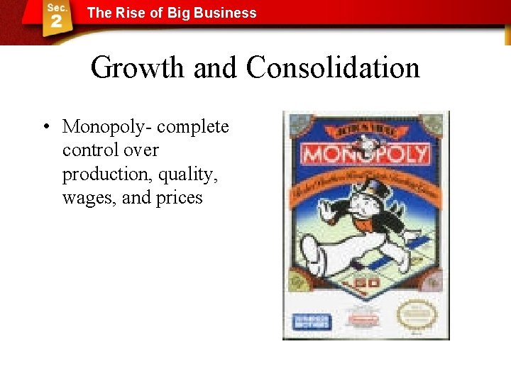 The Rise of Big Business Growth and Consolidation • Monopoly- complete control over production,