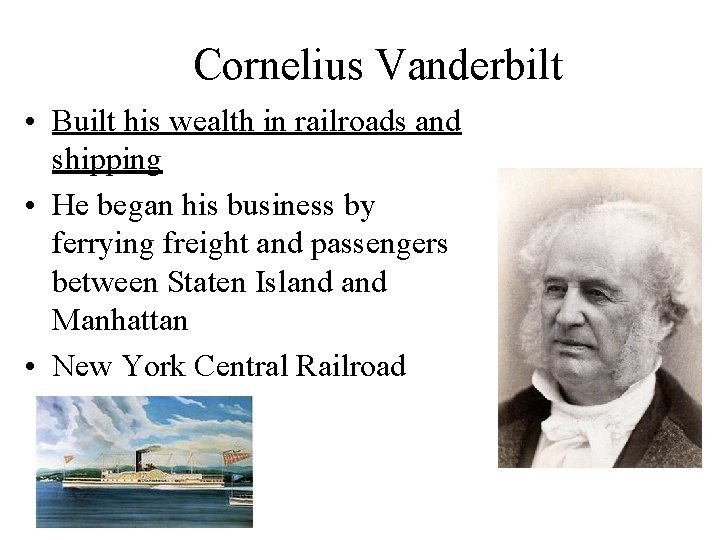 Cornelius Vanderbilt • Built his wealth in railroads and shipping • He began his
