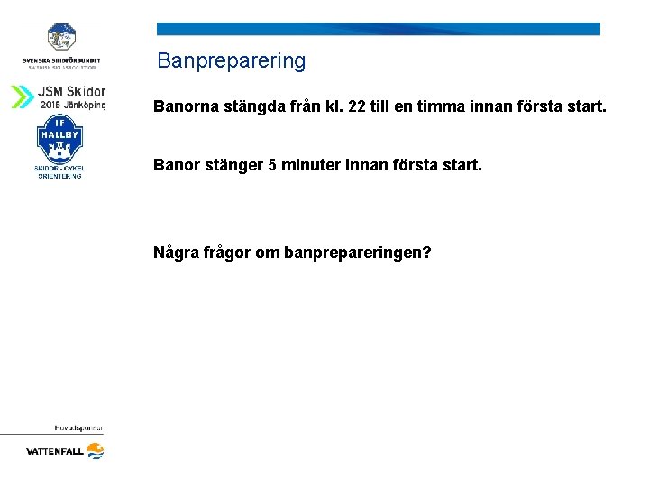Banpreparering Banorna stängda från kl. 22 till en timma innan första start. Banor stänger