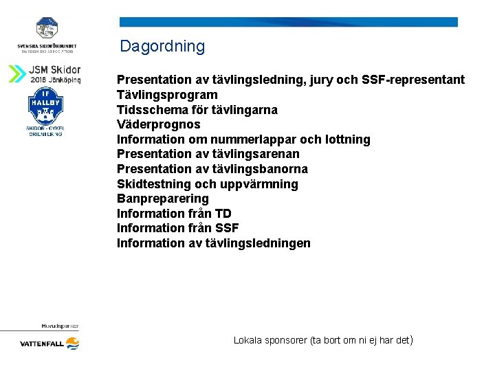 Dagordning Presentation av tävlingsledning, jury och SSF-representant Tävlingsprogram Tidsschema för tävlingarna Väderprognos Information om