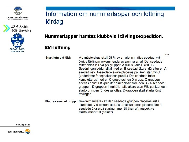 Information om nummerlappar och lottning lördag Nummerlappar hämtas klubbvis i tävlingsexpedition. SM-lottning 