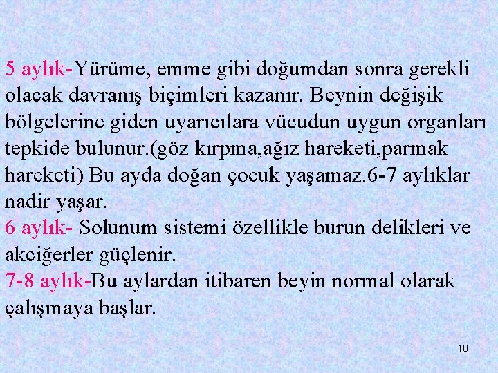 5 aylık-Yürüme, emme gibi doğumdan sonra gerekli olacak davranış biçimleri kazanır. Beynin değişik bölgelerine