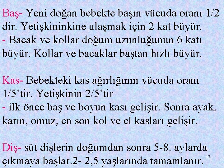 Baş- Yeni doğan bebekte başın vücuda oranı 1/2 dir. Yetişkininkine ulaşmak için 2 kat