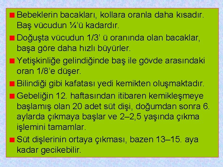 Bebeklerin bacakları, kollara oranla daha kısadır. Baş vücudun ¼’ü kadardır. Doğuşta vücudun 1/3’ ü