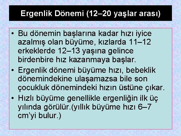 Ergenlik Dönemi (12– 20 yaşlar arası) • Bu dönemin başlarına kadar hızı iyice azalmış