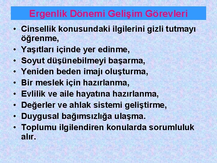 Ergenlik Dönemi Gelişim Görevleri • Cinsellik konusundaki ilgilerini gizli tutmayı öğrenme, • Yaşıtları içinde