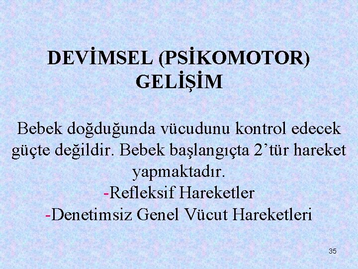 DEVİMSEL (PSİKOMOTOR) GELİŞİM Bebek doğduğunda vücudunu kontrol edecek güçte değildir. Bebek başlangıçta 2’tür hareket