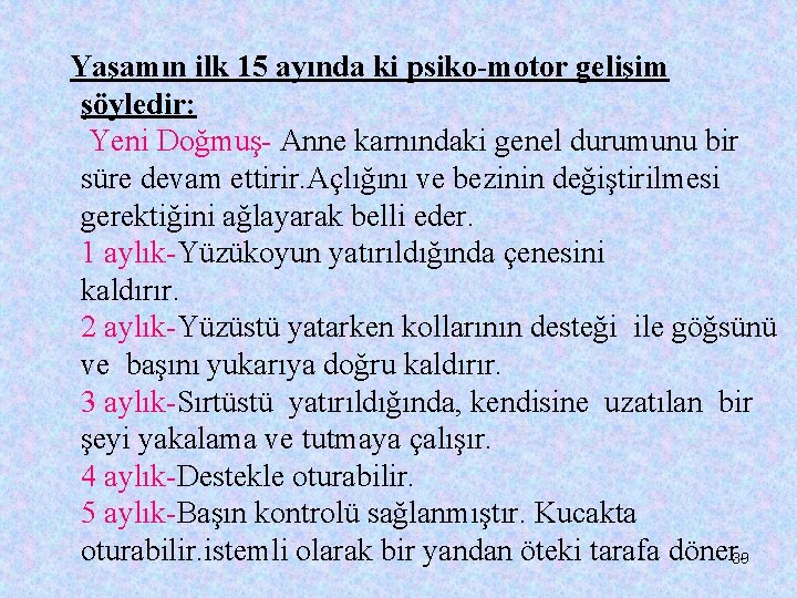 Yaşamın ilk 15 ayında ki psiko-motor gelişim şöyledir: Yeni Doğmuş- Anne karnındaki genel durumunu