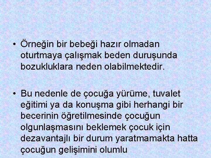  • Örneğin bir bebeği hazır olmadan oturtmaya çalışmak beden duruşunda bozukluklara neden olabilmektedir.