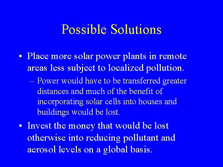 Possible Solutions • Place more solar power plants in remote areas less subject to