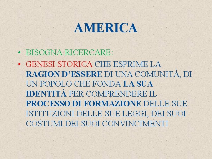 AMERICA • BISOGNA RICERCARE: • GENESI STORICA CHE ESPRIME LA RAGION D’ESSERE DI UNA