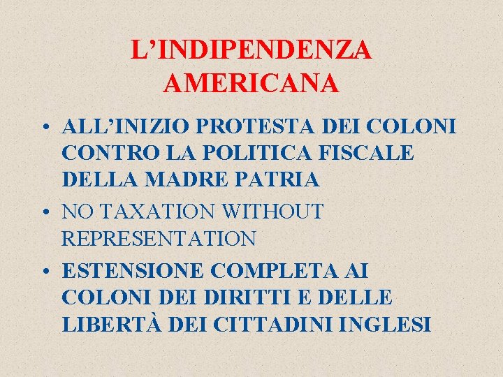 L’INDIPENDENZA AMERICANA • ALL’INIZIO PROTESTA DEI COLONI CONTRO LA POLITICA FISCALE DELLA MADRE PATRIA