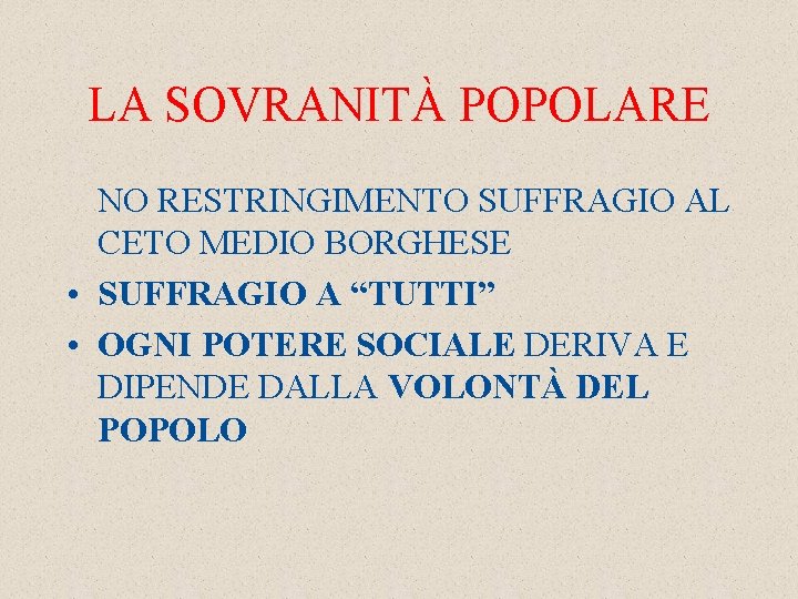 LA SOVRANITÀ POPOLARE NO RESTRINGIMENTO SUFFRAGIO AL CETO MEDIO BORGHESE • SUFFRAGIO A “TUTTI”