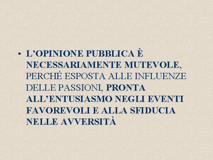  • L’OPINIONE PUBBLICA È NECESSARIAMENTE MUTEVOLE, PERCHÉ ESPOSTA ALLE INFLUENZE DELLE PASSIONI, PRONTA