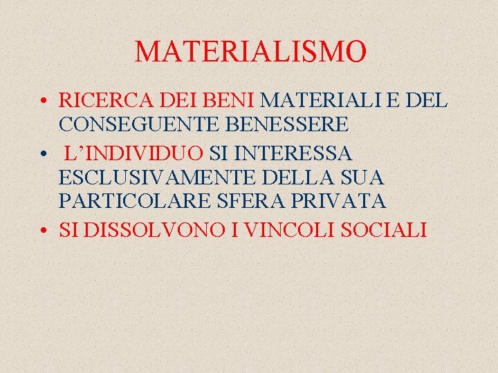 MATERIALISMO • RICERCA DEI BENI MATERIALI E DEL CONSEGUENTE BENESSERE • L’INDIVIDUO SI INTERESSA