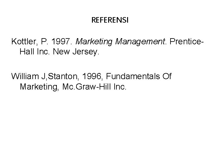 REFERENSI Kottler, P. 1997. Marketing Management. Prentice. Hall Inc. New Jersey. William J, Stanton,